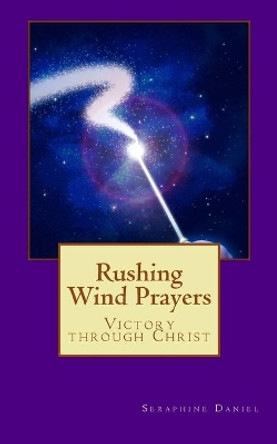 Rushing Wind Prayers: Victory through Christ by Seraphine Daniel Mrs 9781460967690