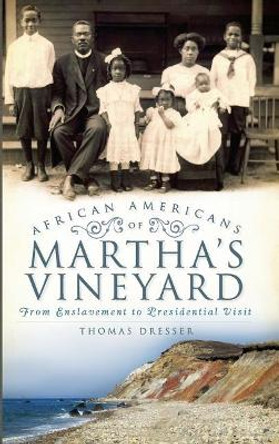 African Americans on Martha's Vineyard: From Enslavement to Presidential Visit by Thomas Dresser 9781540203830