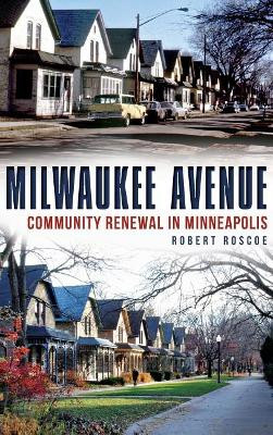 Milwaukee Avenue: Community Renewal in Minneapolis by Robert Roscoe 9781540209948