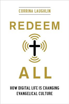 Redeem All: How Digital Life Is Changing Evangelical Culture by Corrina Laughlin