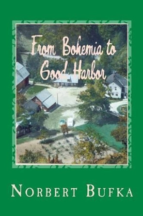 From Bohemia to Good Harbor: The Story of the Bufka Family in Leelanau (2nd Edition) by Norbert Bufka 9781506023229