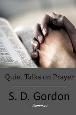 Quiet Talks on Prayer by S D Gordon 9781514181362