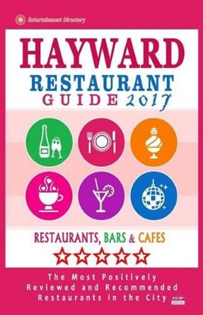 Hayward Restaurant Guide 2017: Best Rated Restaurants in Hayward, California - 500 Restaurants, Bars and Cafes Recommended for Visitors, 2017 by Hannah S Abrams 9781539979708