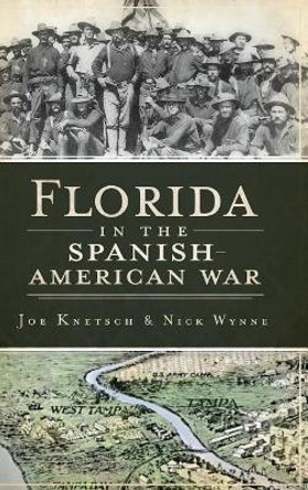 Florida in the Spanish American War by Joe Knetsch 9781540225306