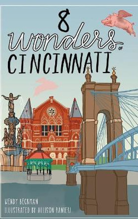 8 Wonders of Cincinnati by Wendy Beckman 9781540227508