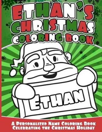 Ethan's Christmas Coloring Book: Personalized Name Coloring Book Celebrating the Christmas Holiday by Ethan Books 9781540309778