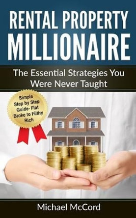Rental Property Millionaire: The Essential Strategies You Were Never Taught by Michael McCord 9781540415080