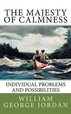 The Majesty of Calmness: Individual Problems and Possibilities by William George Jordan 9781540463982