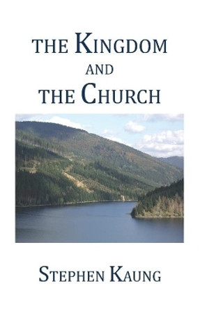 The Kingdom and the Church by Stephen Kaung 9781942521488