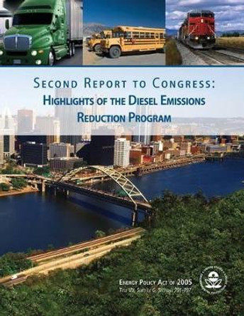 Second Report to Congress: Highlights of the Diesel Emissions Reduction Program by U S Environmental Protection Agency 9781506025193