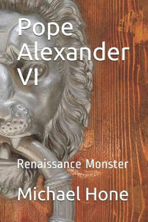 Pope Alexander VI: Renaissance Monster by Michael Hone 9781092333030