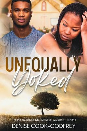 Unequally Yoked: The Pleasures of Sin lasts for a Season by Denise Cook Godfrey 9781482649451