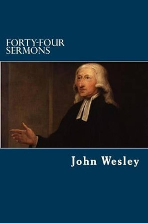 Forty-Four Sermons by John Wesley 9781484939079