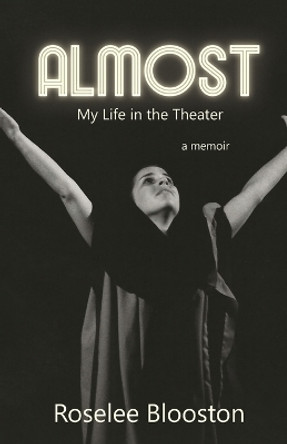Almost: My Life in the Theater by Roselee Blooston 9781627204101