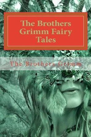 The Brothers Grimm Fairy Tales by The Brothers Grimm 9781523659333