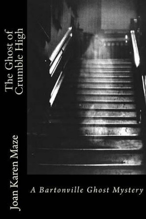 The Ghost of Crumble High: A trip past into 1943 by Joan Karen Maze 9781484993927