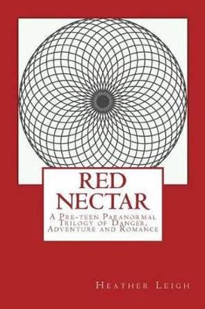 Red Nectar: A Young Adult Novel Of Telepathy, Danger, And Romance by Heather Leigh 9781493637157
