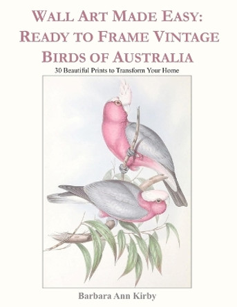 Wall Art Made Easy: Ready to Frame Vintage Birds of Australia: 30 Beautiful Prints to Transform Your Home by Barbara Ann Kirby 9781099719714