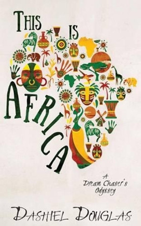 This Is Africa: A Dream Chaser's Odyssey by Dashiel Douglas 9781532955969