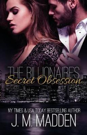 The Billionaire's Secret Obsession by J M Madden 9781533098290