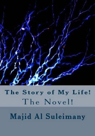 The Story of My Life!: The Novel! by Majid Al Suleimany Mba 9781533232755