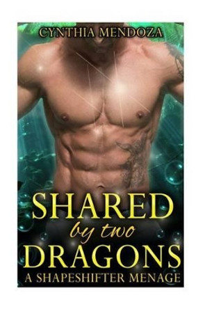 Shapeshifter Menage: Shared by The Dragons by Cynthia Mendoza 9781523962013