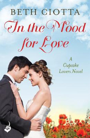 In The Mood For Love (Cupcake Lovers Book 4): A dazzlingly romantic novel of love and cake by Beth Ciotta