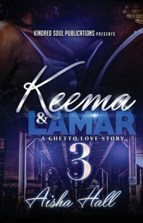 Keema & Lamar 3 a Ghetto Love Story by Aisha Hall 9781535312424