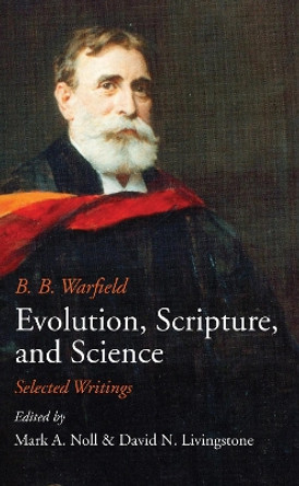 Evolution, Scripture, and Science by B B Warfield 9781532690150