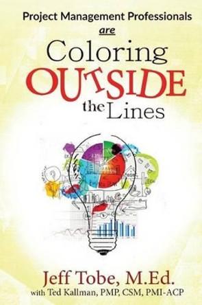 Project Management Professionals are Coloring Outside the Lines by Ted Kallman 9781515256878