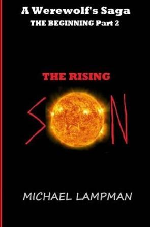 The Rising Son: A Werewolf's Saga, The Beginning Part 2 by Michael Lampman 9781515271802