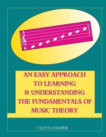 An Easy Approach To Learning & Understanding The Fundamentals of Music Theory by Velyn Cooper 9781496098870