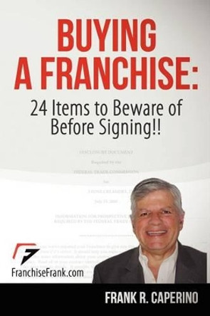 Buying a Franchise: 24 Items to Beware of Before Signing!! by Frank R Caperino 9781479319596