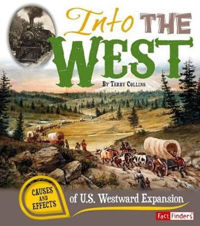 Into the West: Causes and Effects of U.S. Westward Expansion by Terry Collins 9781476534039