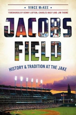 Jacobs Field: History and Tradition at the Jake by Vince Mckee 9781626195097