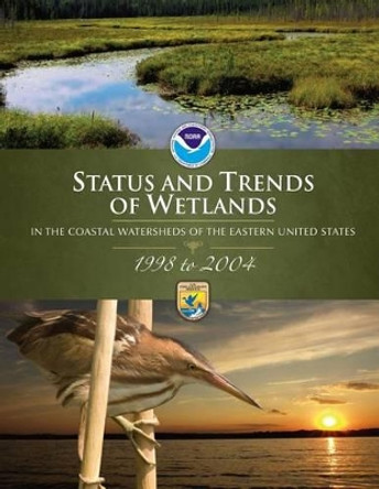 Status and Trends of Wetlands in the Coastal Watersheds of the Eastern United States 1998-2004 by U S Department of the Interior 9781507656259