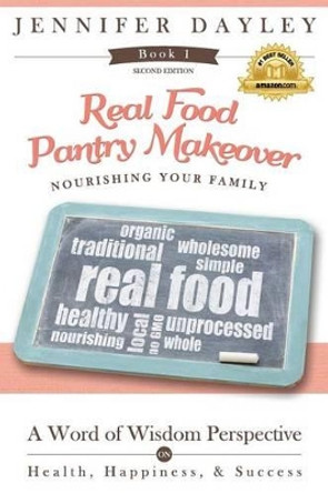 Real Food Pantry Makeover: Nourishing Your Family by Jennifer Dayley 9781508812494