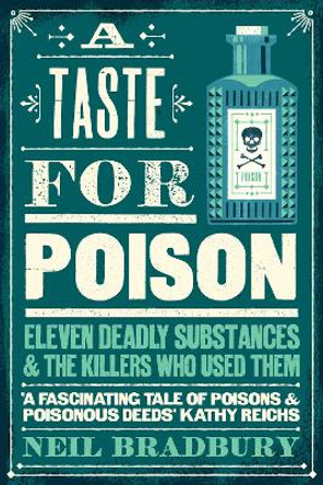 A Taste for Poison: Eleven deadly substances and the killers who used them by Neil Bradbury