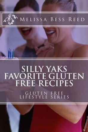 Silly Yak's Favorite Gluten Free Recipes by Melissa Bess Reed 9781495293016