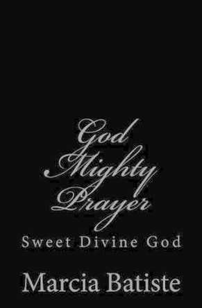 God Mighty Prayer: Sweet Divine God by Marcia Batiste 9781497396920