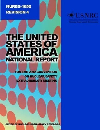 The United States of America National Report for the 2012 Convention on Nuclear Safety Extraordinary Meeting by U S Nuclear Regulatory Commission 9781499619003