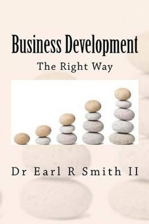 Business Development: The Right Way by Earl R Smith II 9781500164287