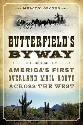 Butterfield's Byway: America's First Overland Mail Route Across the West by Melody Groves 9781626194878