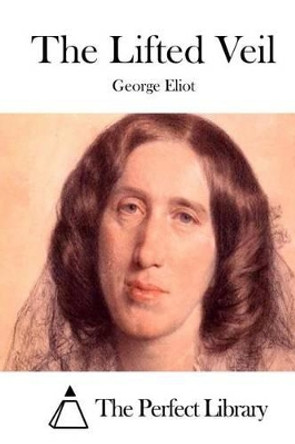 The Lifted Veil by George Eliot 9781511893718