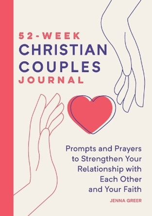 52-Week Christian Couples Journal: Prompts and Prayers to Strengthen Your Relationship with Each Other and Your Faith by Jenna Greer 9781685393540