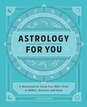 Astrology for You: A Workbook for Using Your Birth Chart to Reflect, Discover, and Grow by Jessie Eccles 9781685399108