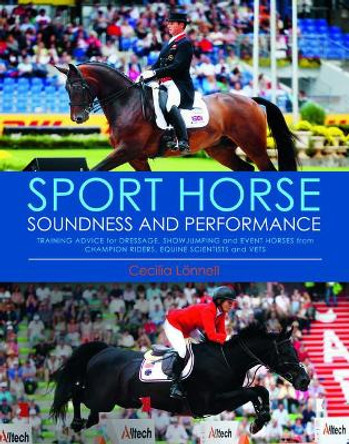 Sport Horse Soundness and Performance: Training Advice for Dressage, Showjumping and Event Horses from Champion Riders, Equine Scientists and Vets by Cecilia Lonnell 9781910016244