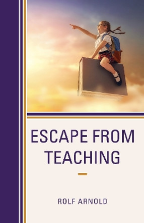 Escape from Teaching by Rolf Arnold 9781475847307