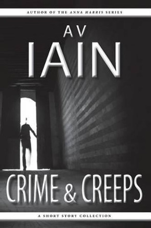 Crime and Creeps: A Short Story Collection by A V Iain 9781785320392