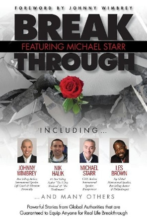 Break Through Featuring Michael Starr: Powerful Stories from Global Authorities that are Guaranteed to Equip Anyone for Real Life Breakthroughs by Michael Starr 9781938620775